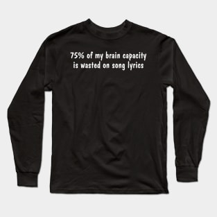 75 Of My Brain Capacity Is Wasted On Song Lyrics Joke Long Sleeve T-Shirt